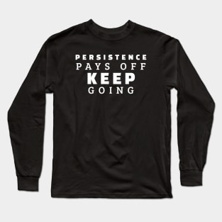 Persistence Pays Off Keep Going Long Sleeve T-Shirt